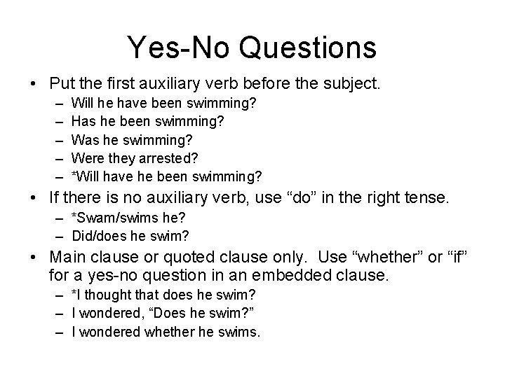 Yes-No Questions • Put the first auxiliary verb before the subject. – – –