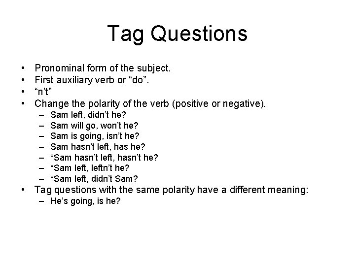 Tag Questions • • Pronominal form of the subject. First auxiliary verb or “do”.