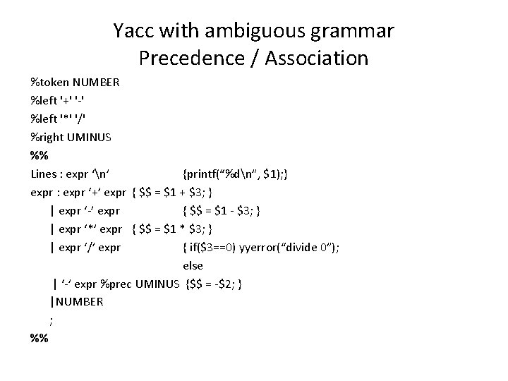 Yacc with ambiguous grammar Precedence / Association %token NUMBER %left '+' '-' %left '*'
