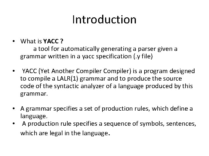 Introduction • What is YACC ? a tool for automatically generating a parser given