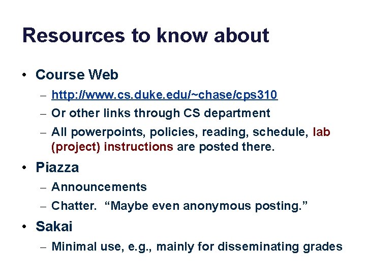 Resources to know about • Course Web – http: //www. cs. duke. edu/~chase/cps 310