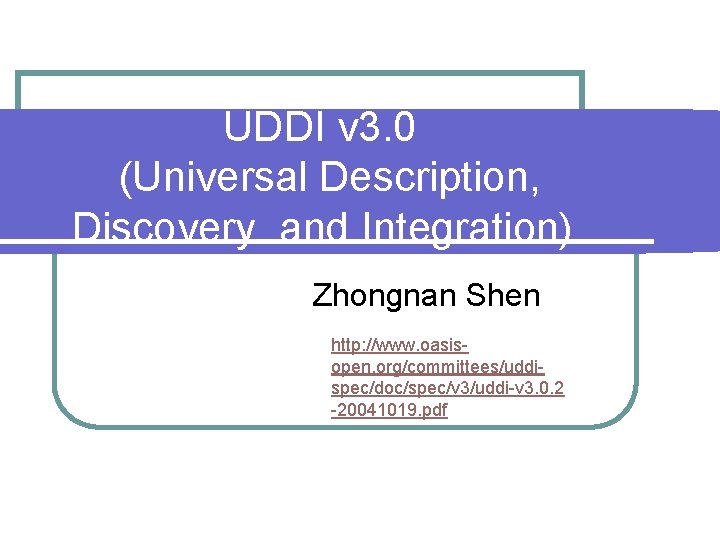 UDDI v 3. 0 (Universal Description, Discovery and Integration) Zhongnan Shen http: //www. oasisopen. UDDI v 3. 0 (Universal Description, Discovery and Integration) Zhongnan Shen http: //www. oasisopen.