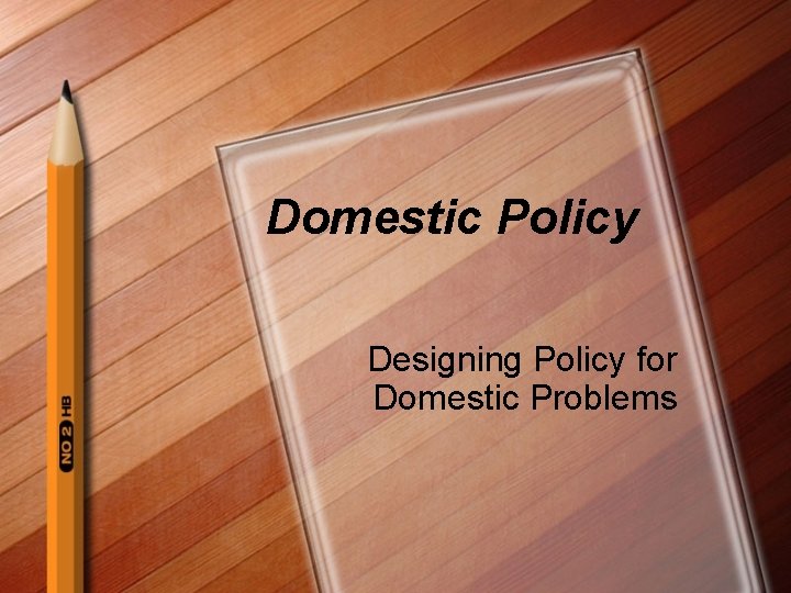 Domestic Policy Designing Policy for Domestic Problems 