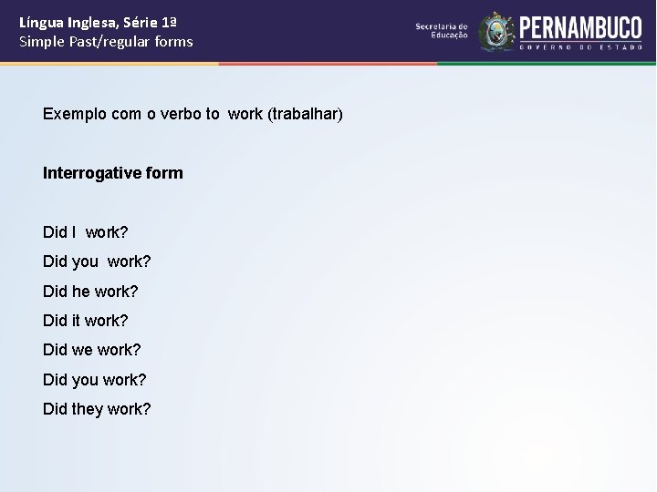 Língua Inglesa, Série 1ª Simple Past/regular forms Exemplo com o verbo to work (trabalhar)