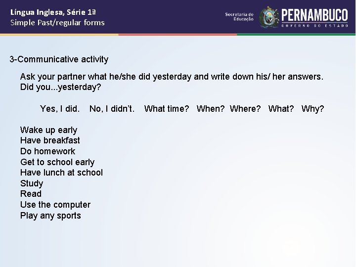 Língua Inglesa, Série 1ª Simple Past/regular forms 3 -Communicative activity Ask your partner what