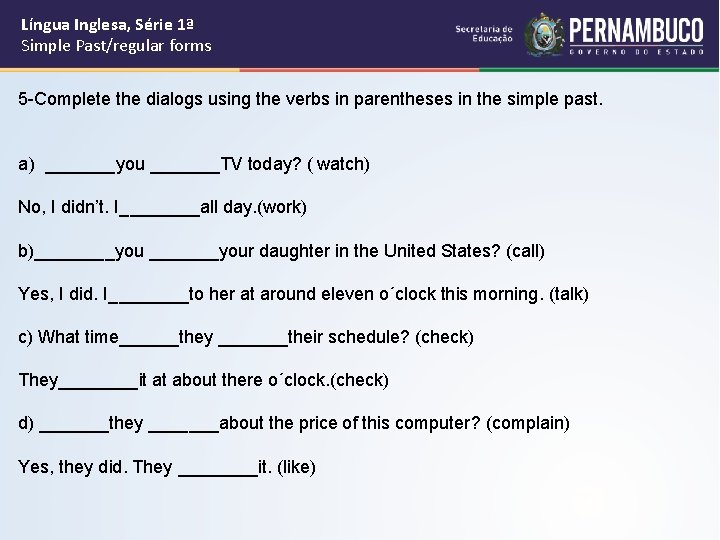 Língua Inglesa, Série 1ª Simple Past/regular forms 5 -Complete the dialogs using the verbs