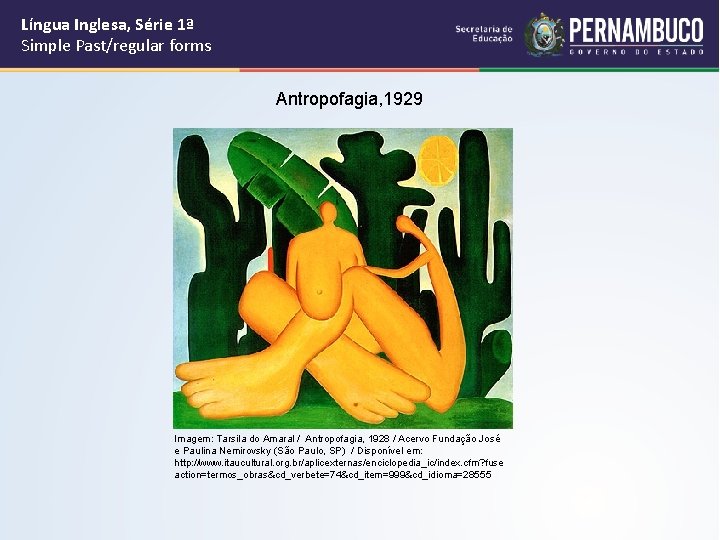 Língua Inglesa, Série 1ª Simple Past/regular forms Antropofagia, 1929 Imagem: Tarsila do Amaral /