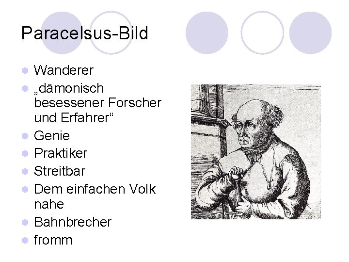 Paracelsus-Bild l l l l Wanderer „dämonisch besessener Forscher und Erfahrer“ Genie Praktiker Streitbar