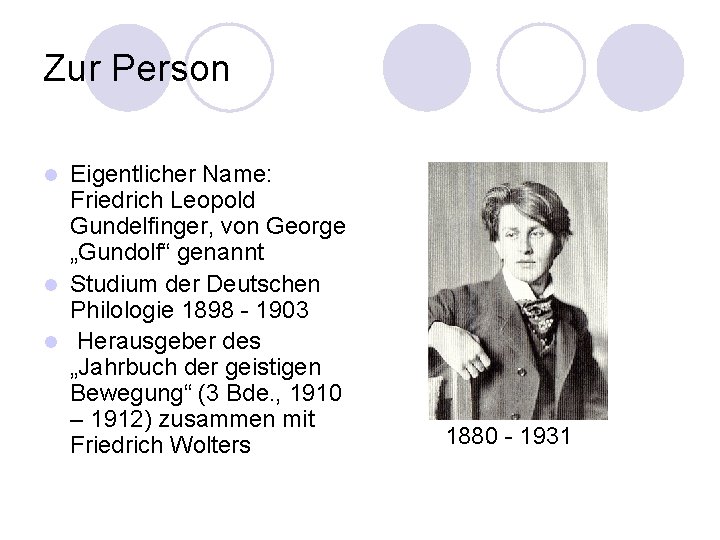 Zur Person Eigentlicher Name: Friedrich Leopold Gundelfinger, von George „Gundolf“ genannt l Studium der