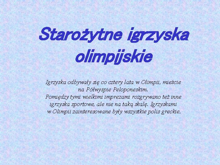 Starożytne igrzyska olimpijskie Igrzyska odbywały się co cztery lata w Olimpii, mieście na Półwyspie