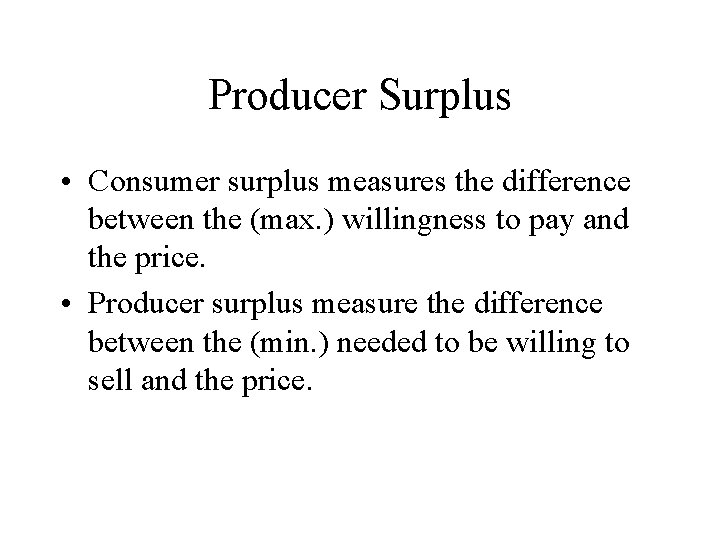 Producer Surplus • Consumer surplus measures the difference between the (max. ) willingness to