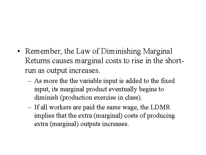  • Remember, the Law of Diminishing Marginal Returns causes marginal costs to rise