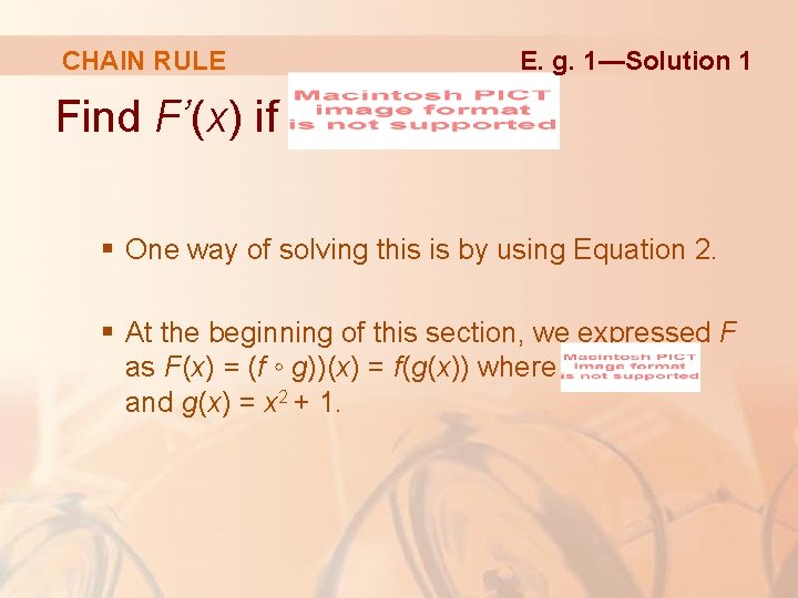 CHAIN RULE E. g. 1—Solution 1 Find F’(x) if § One way of solving