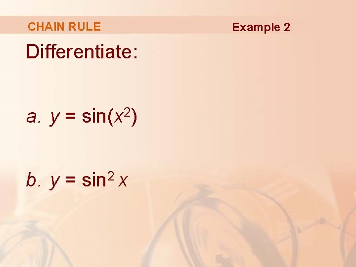 CHAIN RULE Differentiate: a. y = sin(x 2) b. y = sin 2 x