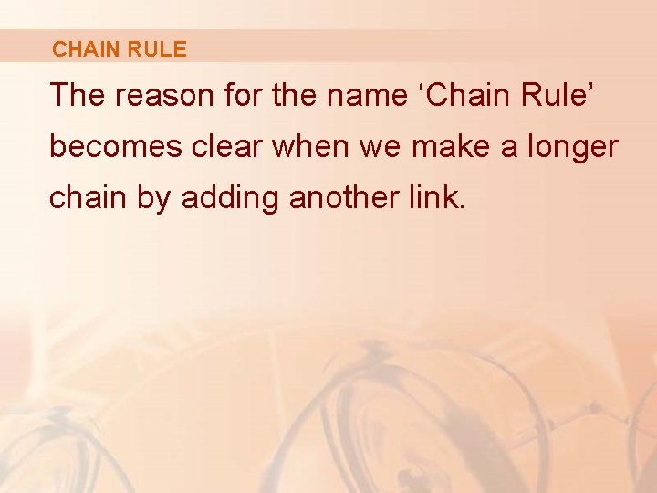 CHAIN RULE The reason for the name ‘Chain Rule’ becomes clear when we make