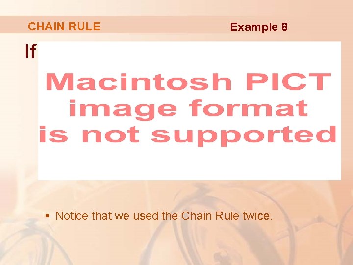 CHAIN RULE Example 8 If § Notice that we used the Chain Rule twice.