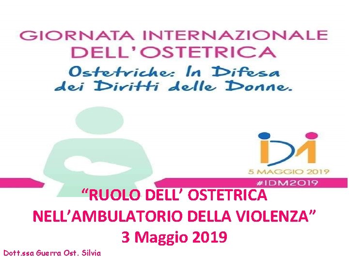 “RUOLO DELL’ OSTETRICA NELL’AMBULATORIO DELLA VIOLENZA” 3 Maggio 2019 Dott. ssa Guerra Ost. Silvia