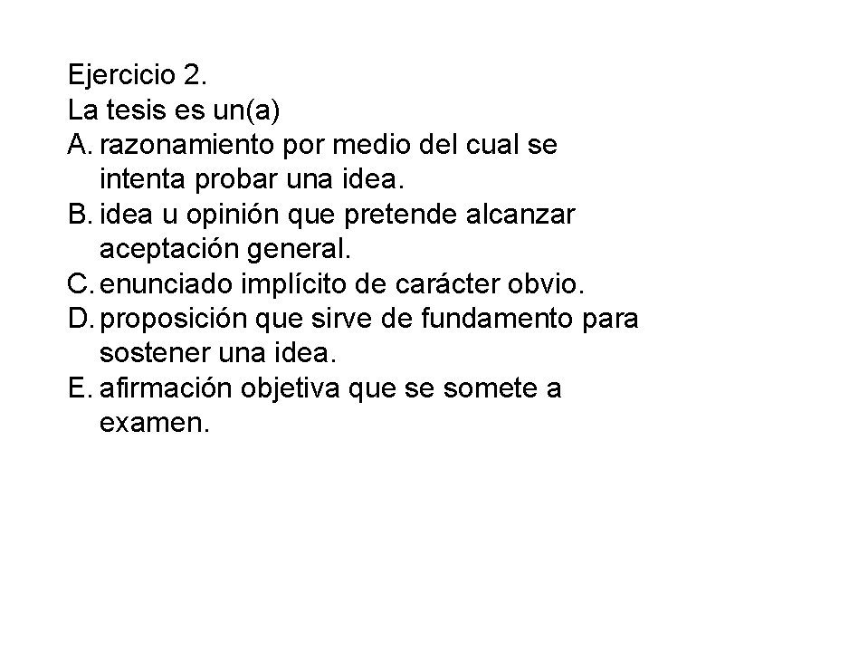 Ejercicio 2. La tesis es un(a) A. razonamiento por medio del cual se intenta