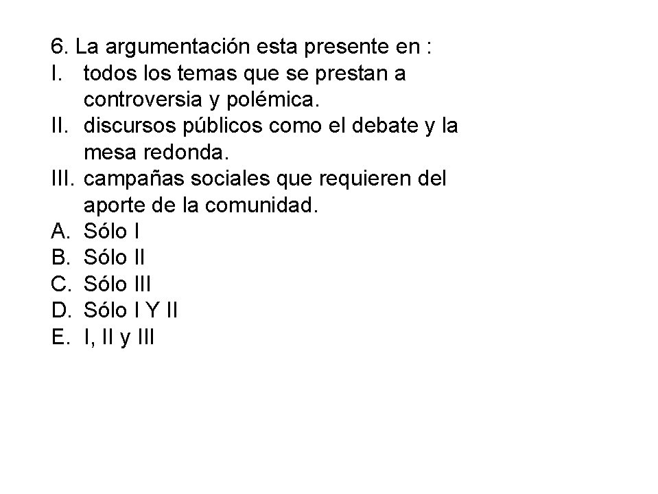 6. La argumentación esta presente en : I. todos los temas que se prestan