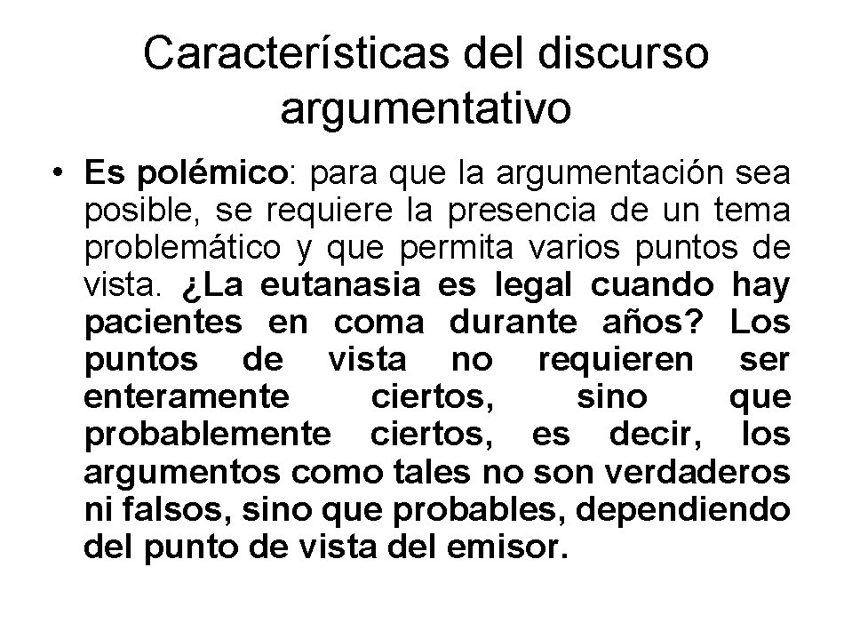 Características del discurso argumentativo • Es polémico: para que la argumentación sea posible, se