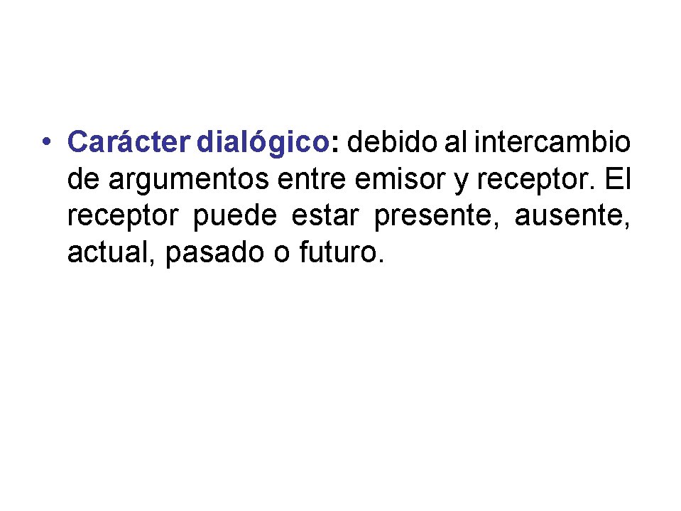  • Carácter dialógico: debido al intercambio de argumentos entre emisor y receptor. El