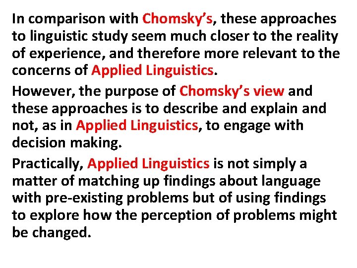 In comparison with Chomsky’s, these approaches to linguistic study seem much closer to the