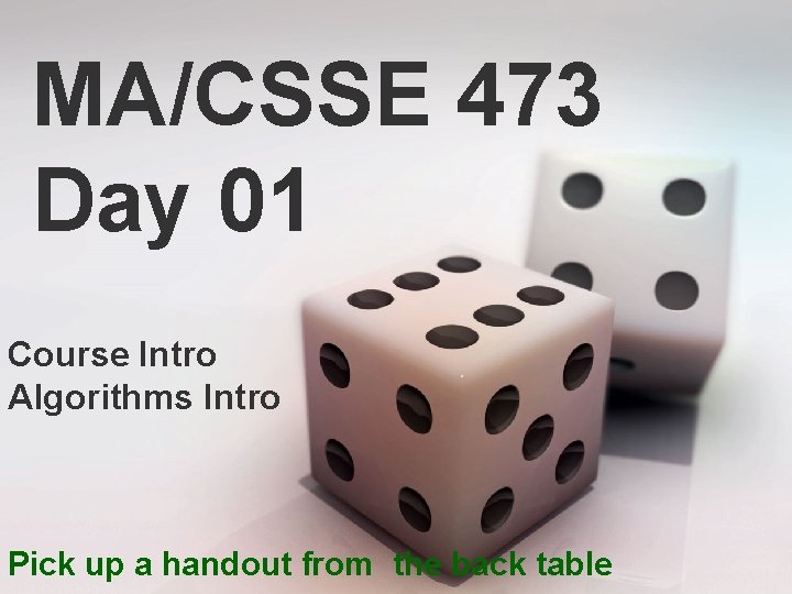 MA/CSSE 473 Day 01 Course Intro Algorithms Intro Pick up a handout from the