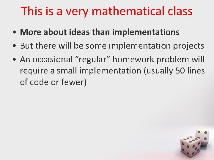 This is a very mathematical class • More about ideas than implementations • But