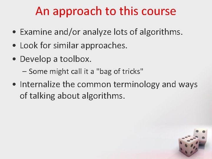 An approach to this course • Examine and/or analyze lots of algorithms. • Look