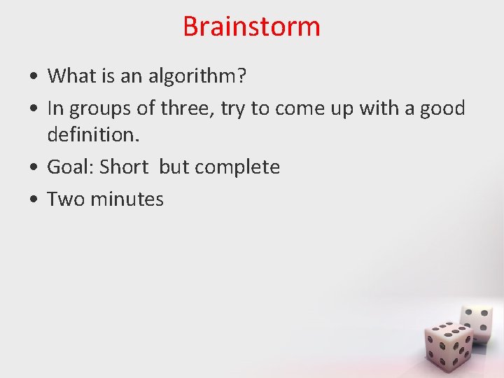 Brainstorm • What is an algorithm? • In groups of three, try to come