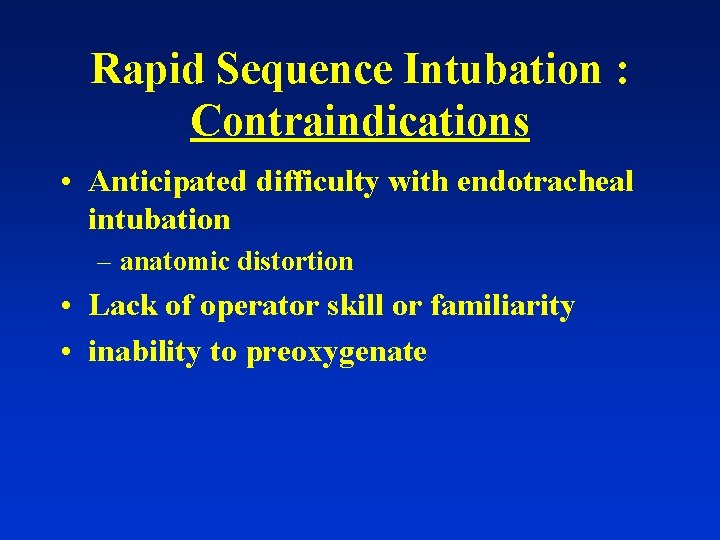 Rapid Sequence Intubation : Contraindications • Anticipated difficulty with endotracheal intubation – anatomic distortion