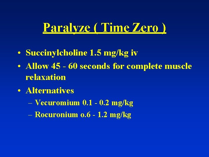 Paralyze ( Time Zero ) • Succinylcholine 1. 5 mg/kg iv • Allow 45