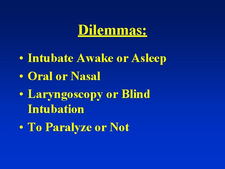 Dilemmas: • Intubate Awake or Asleep • Oral or Nasal • Laryngoscopy or Blind