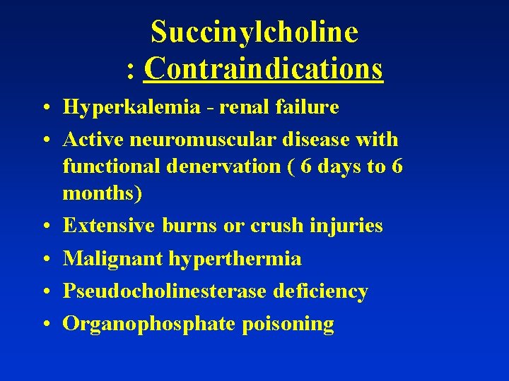 Succinylcholine : Contraindications • Hyperkalemia - renal failure • Active neuromuscular disease with functional