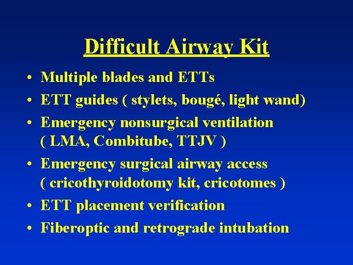 Difficult Airway Kit • Multiple blades and ETTs • ETT guides ( stylets, bougé,