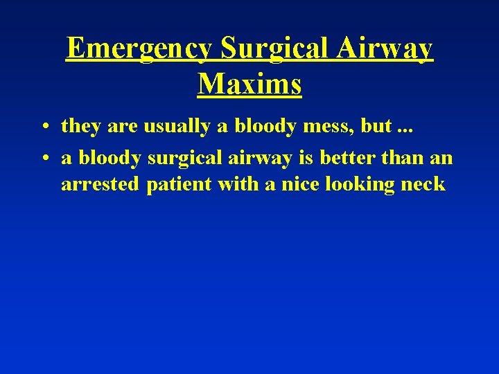 Emergency Surgical Airway Maxims • they are usually a bloody mess, but. . .