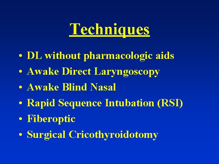 Techniques • • • DL without pharmacologic aids Awake Direct Laryngoscopy Awake Blind Nasal
