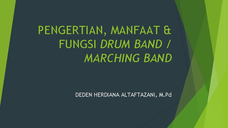 PENGERTIAN, MANFAAT & FUNGSI DRUM BAND / MARCHING BAND DEDEN HERDIANA ALTAFTAZANI, M. Pd