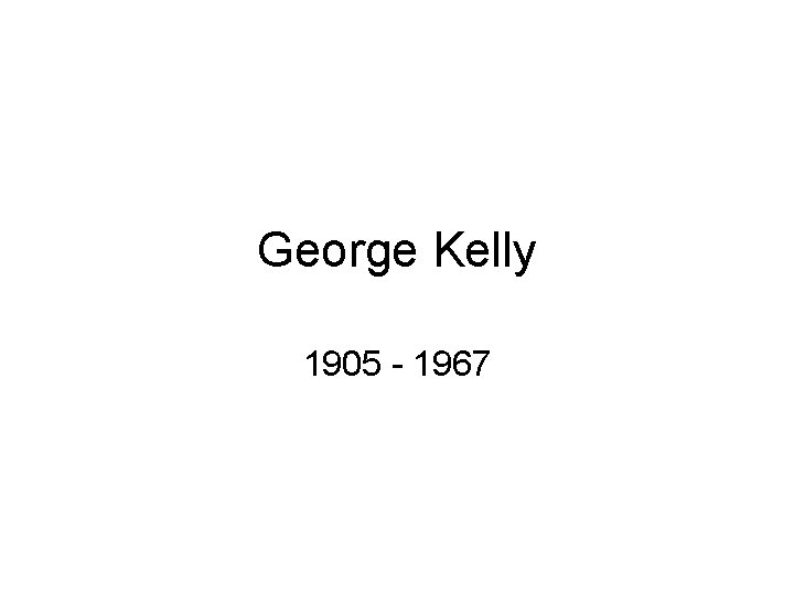 George Kelly 1905 - 1967 