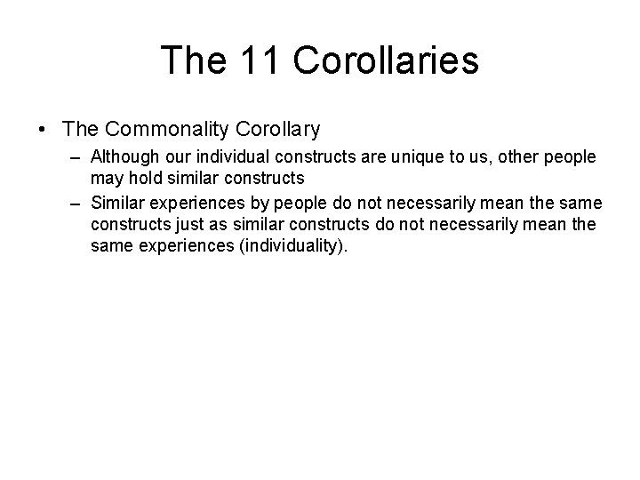 The 11 Corollaries • The Commonality Corollary – Although our individual constructs are unique