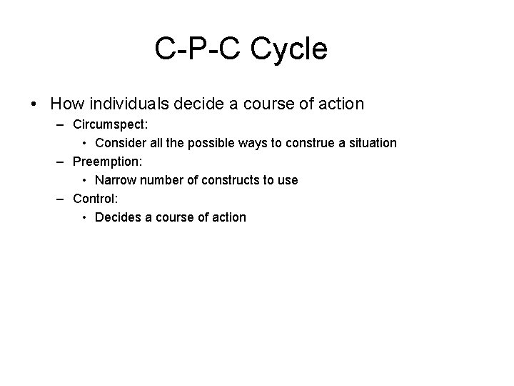 C-P-C Cycle • How individuals decide a course of action – Circumspect: • Consider