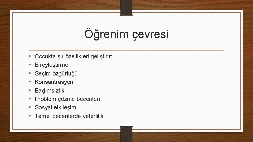 Öğrenim çevresi • • Çocukta şu özellikleri geliştirir: Bireyleştirme Seçim özgürlüğü Konsantrasyon Bağımsızlık Problem