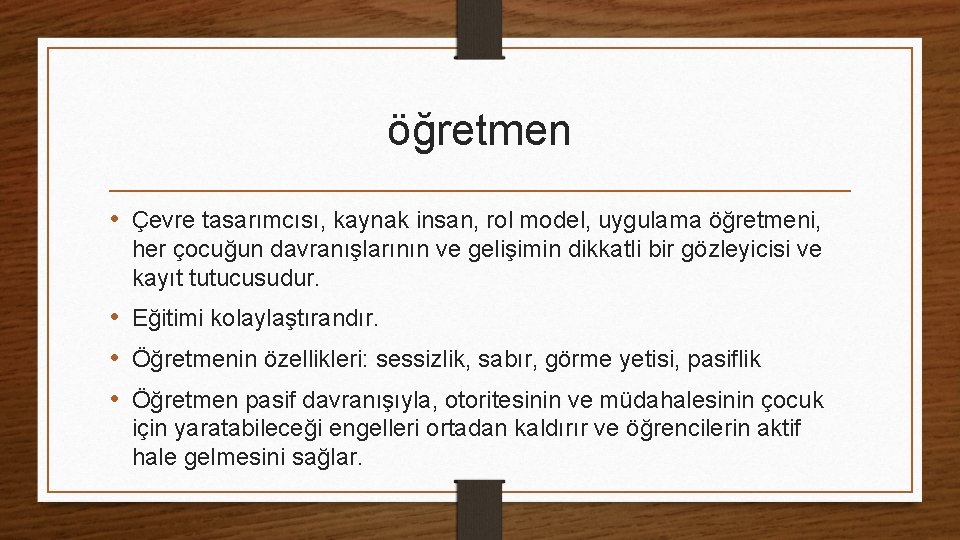 öğretmen • Çevre tasarımcısı, kaynak insan, rol model, uygulama öğretmeni, her çocuğun davranışlarının ve