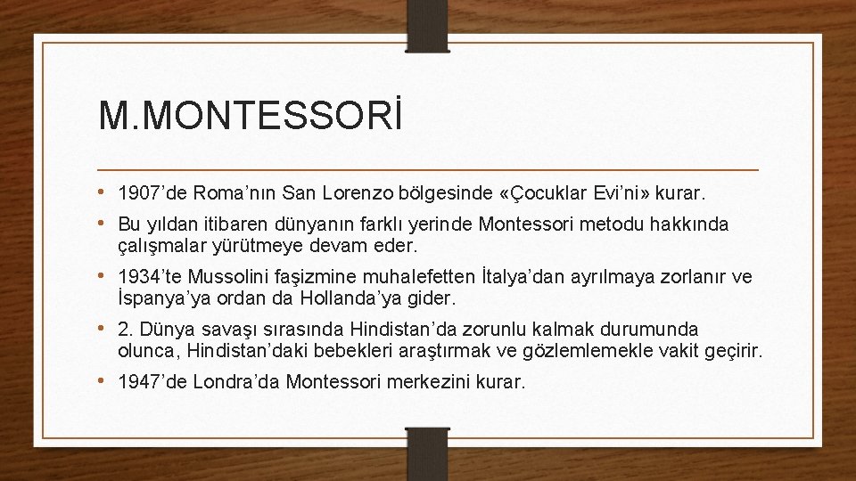 M. MONTESSORİ • 1907’de Roma’nın San Lorenzo bölgesinde «Çocuklar Evi’ni» kurar. • Bu yıldan