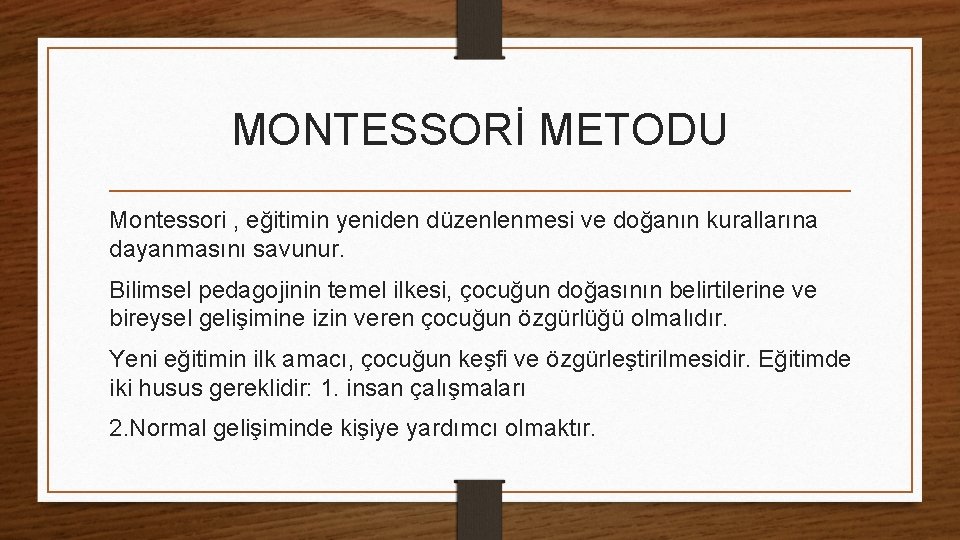 MONTESSORİ METODU Montessori , eğitimin yeniden düzenlenmesi ve doğanın kurallarına dayanmasını savunur. Bilimsel pedagojinin