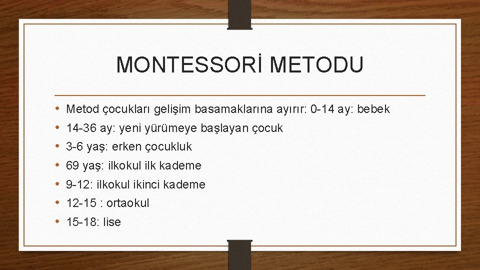 MONTESSORİ METODU • • Metod çocukları gelişim basamaklarına ayırır: 0 -14 ay: bebek 14