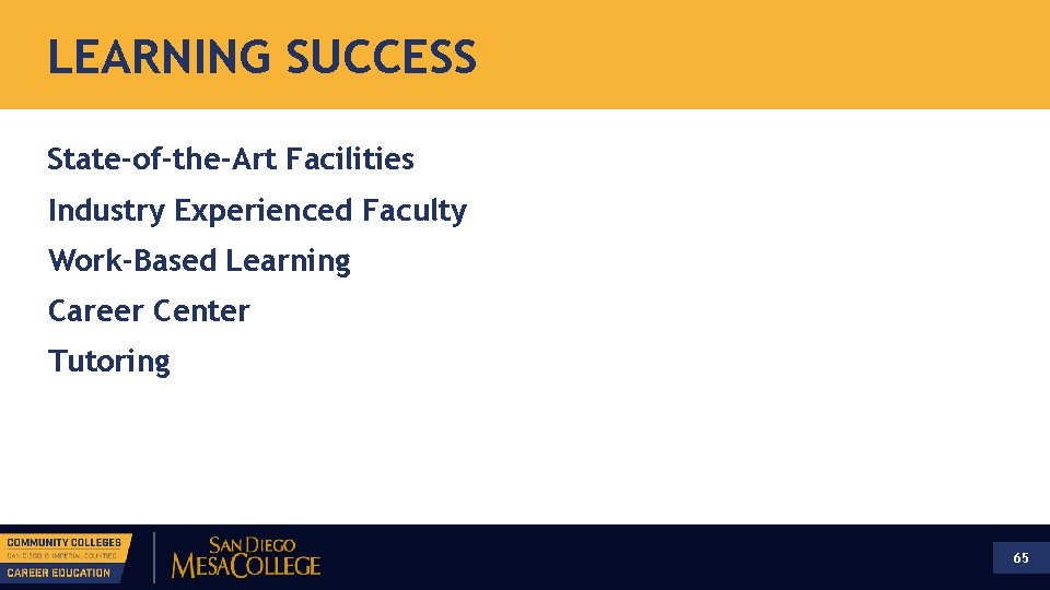 LEARNING SUCCESS State-of-the-Art Facilities Industry Experienced Faculty Work-Based Learning Career Center Tutoring 65 