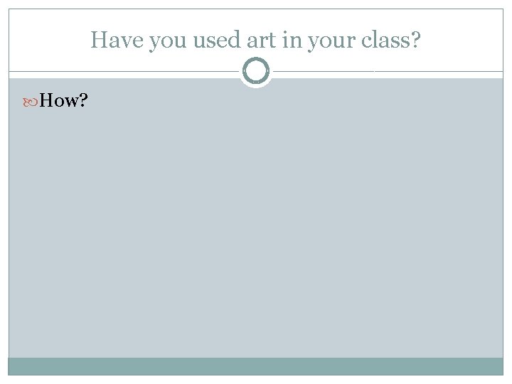 Have you used art in your class? How? 
