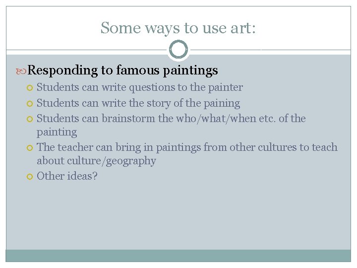 Some ways to use art: Responding to famous paintings Students can write questions to