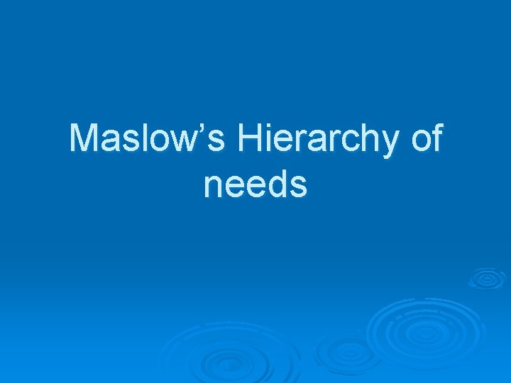 Maslow’s Hierarchy of needs 